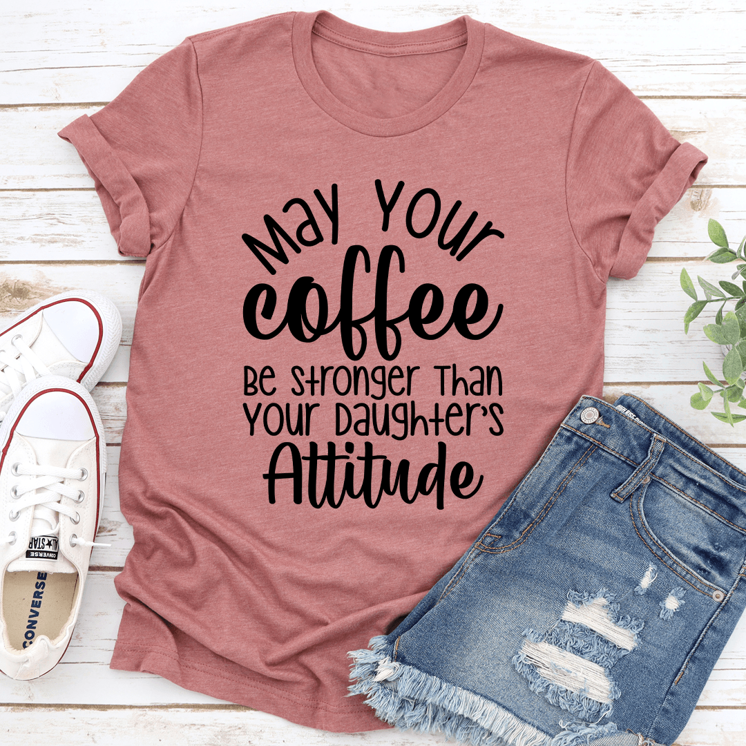 May Your Coffee Be Stronger Than Tee