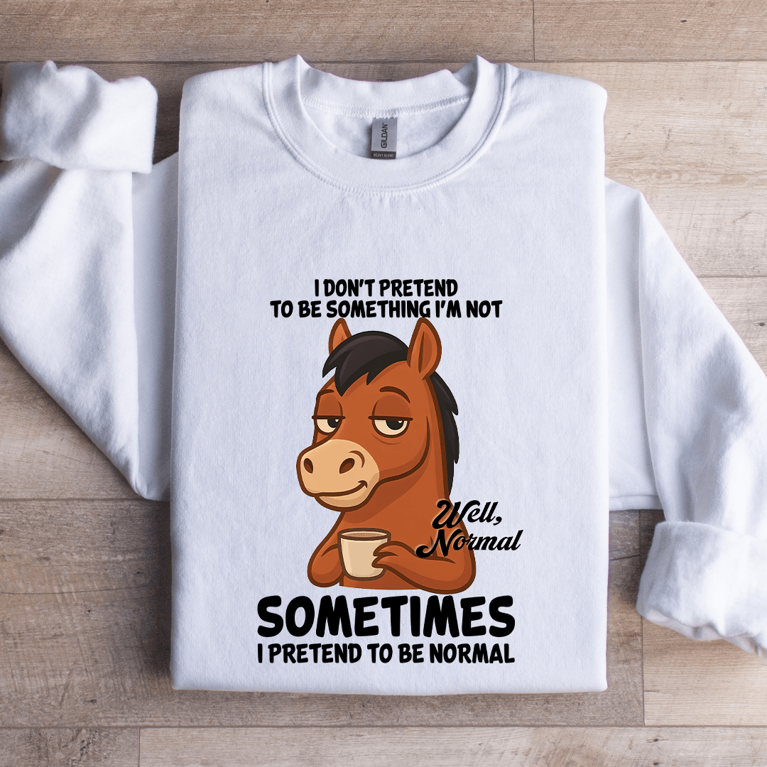 I Don't Pretend To Be Something Sweatshirt