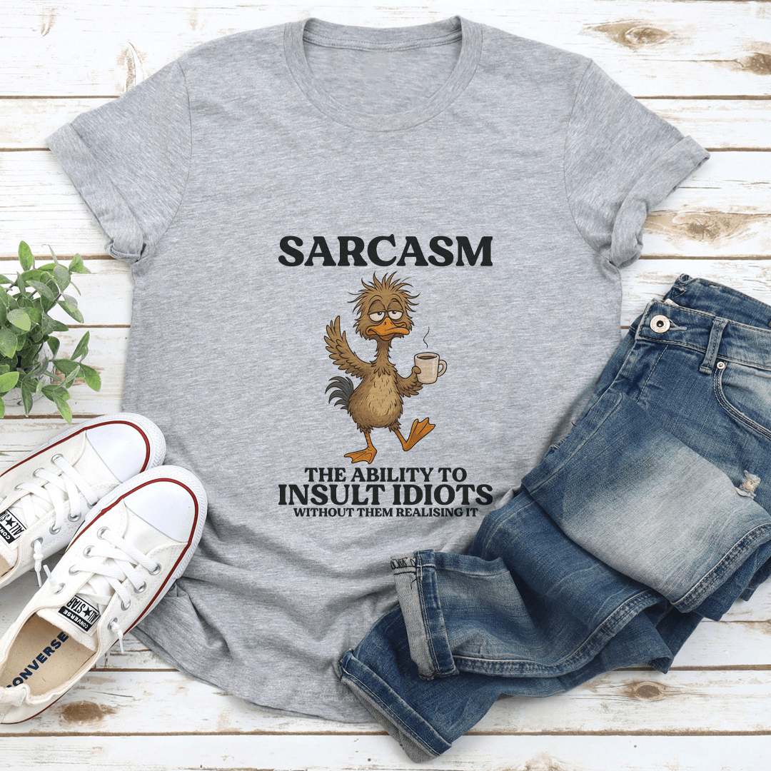 Sarcasm The Ability To Insult Idiots Without Them Realising It Tee