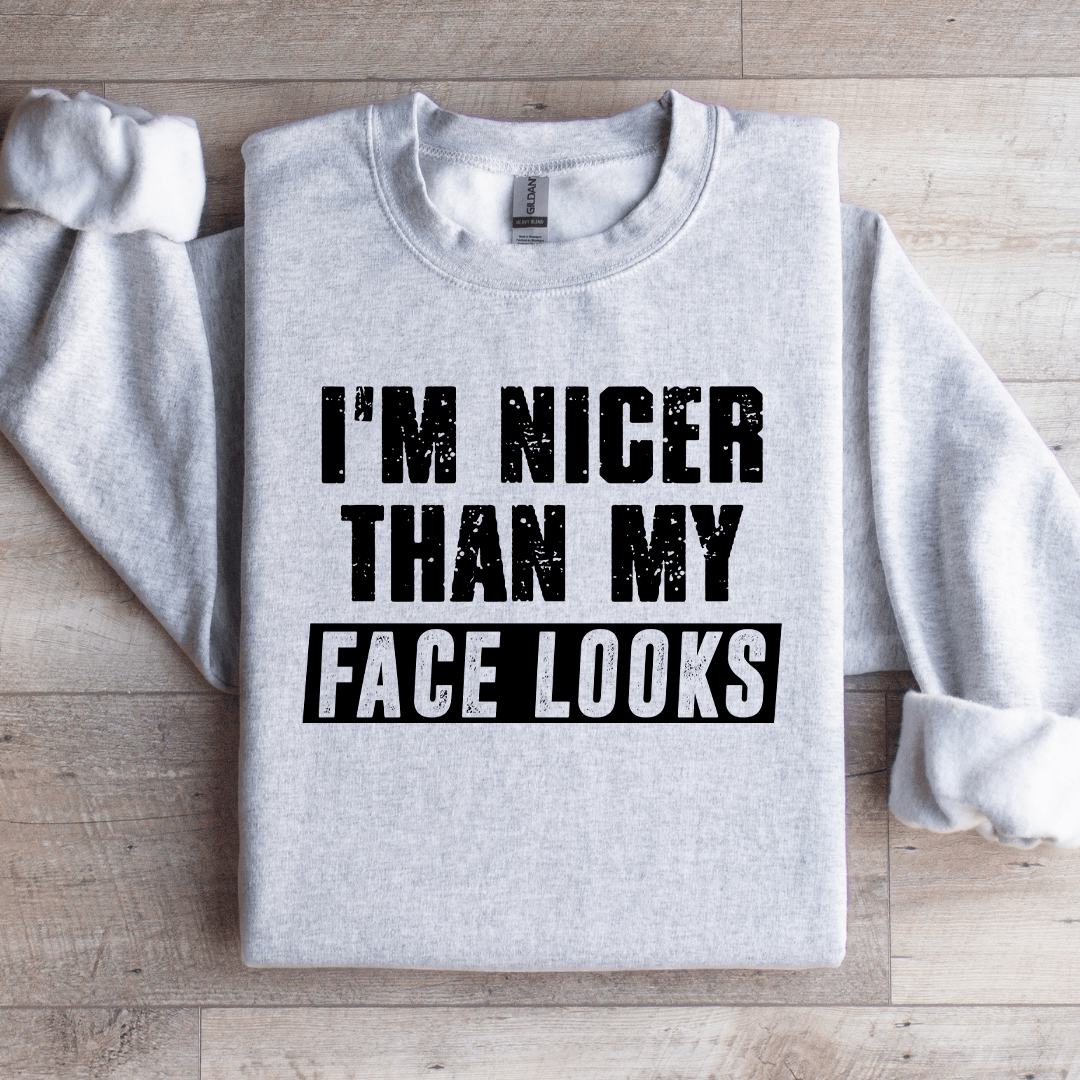 I'm Nicer Than My Face Looks Sweatshirt