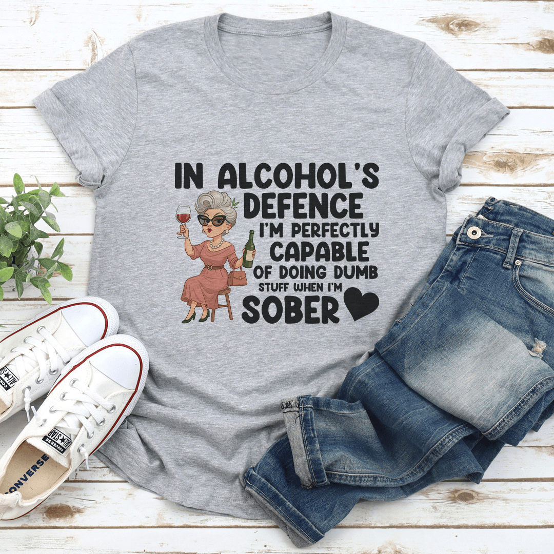 In Alcohol's Defence I'm Perfectly Capable Of Doing Dumb Stuff When Tee