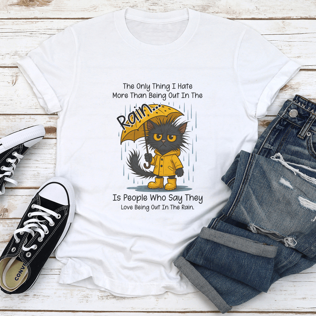The Only Thing I Hate More Than Being Out In The Rain Tee