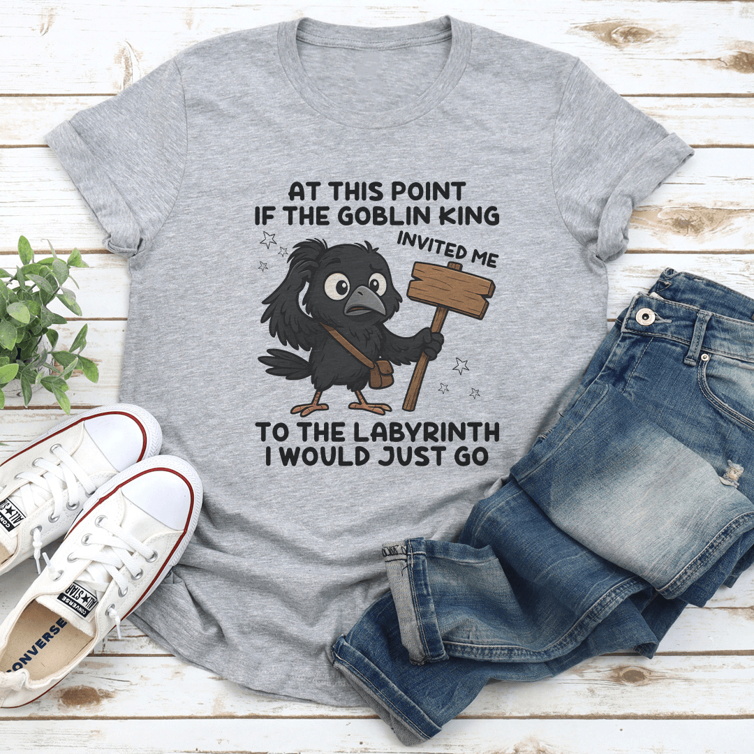At This Point If The Goblin King Invited Me To The Labyrinth Tee