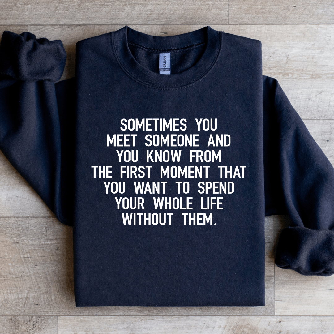 Sometimes You Meet Someone Sweatshirt