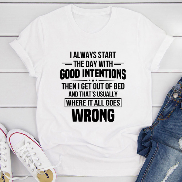 I Always Start The Day With Good Intentions T-Shirt