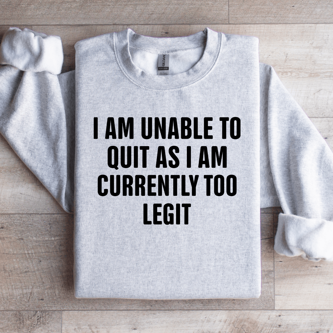 I Am Unable To Quit As Sweatshirt
