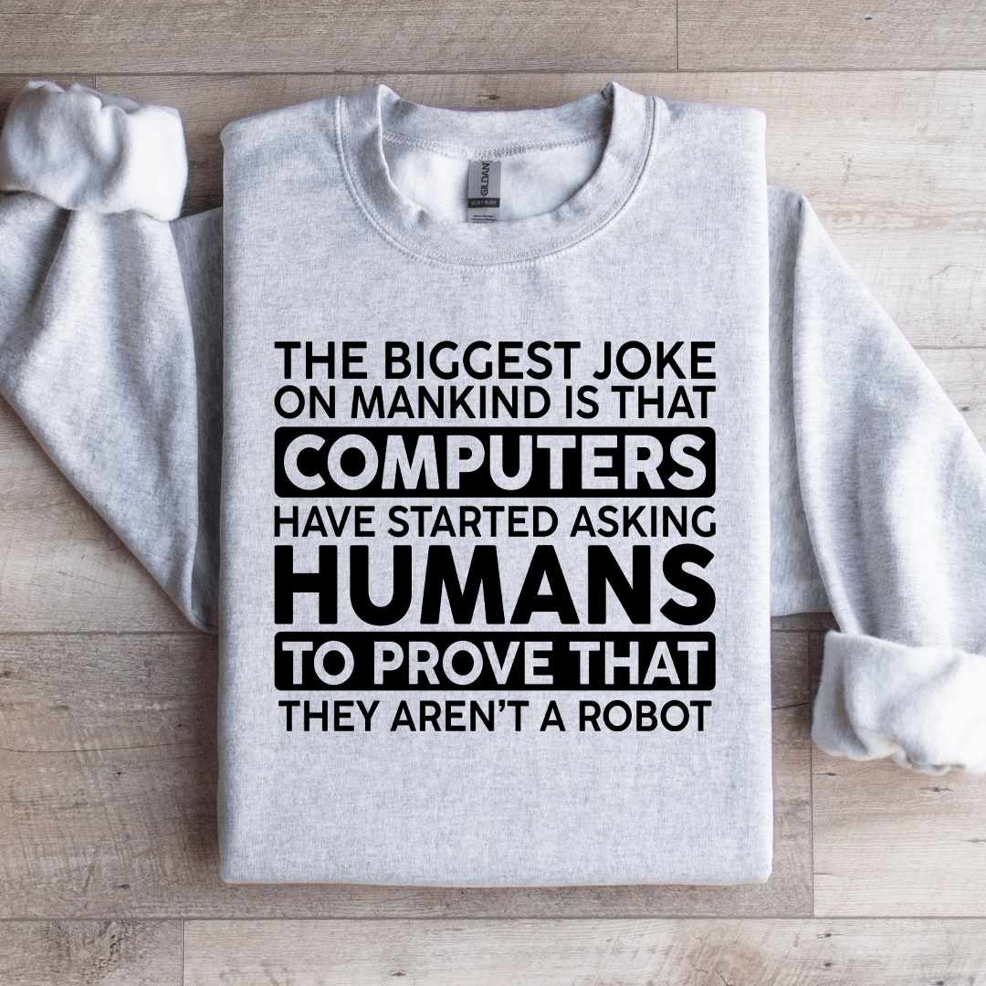 The Biggest Joke On Mankind Is That Computers Sweatshirt