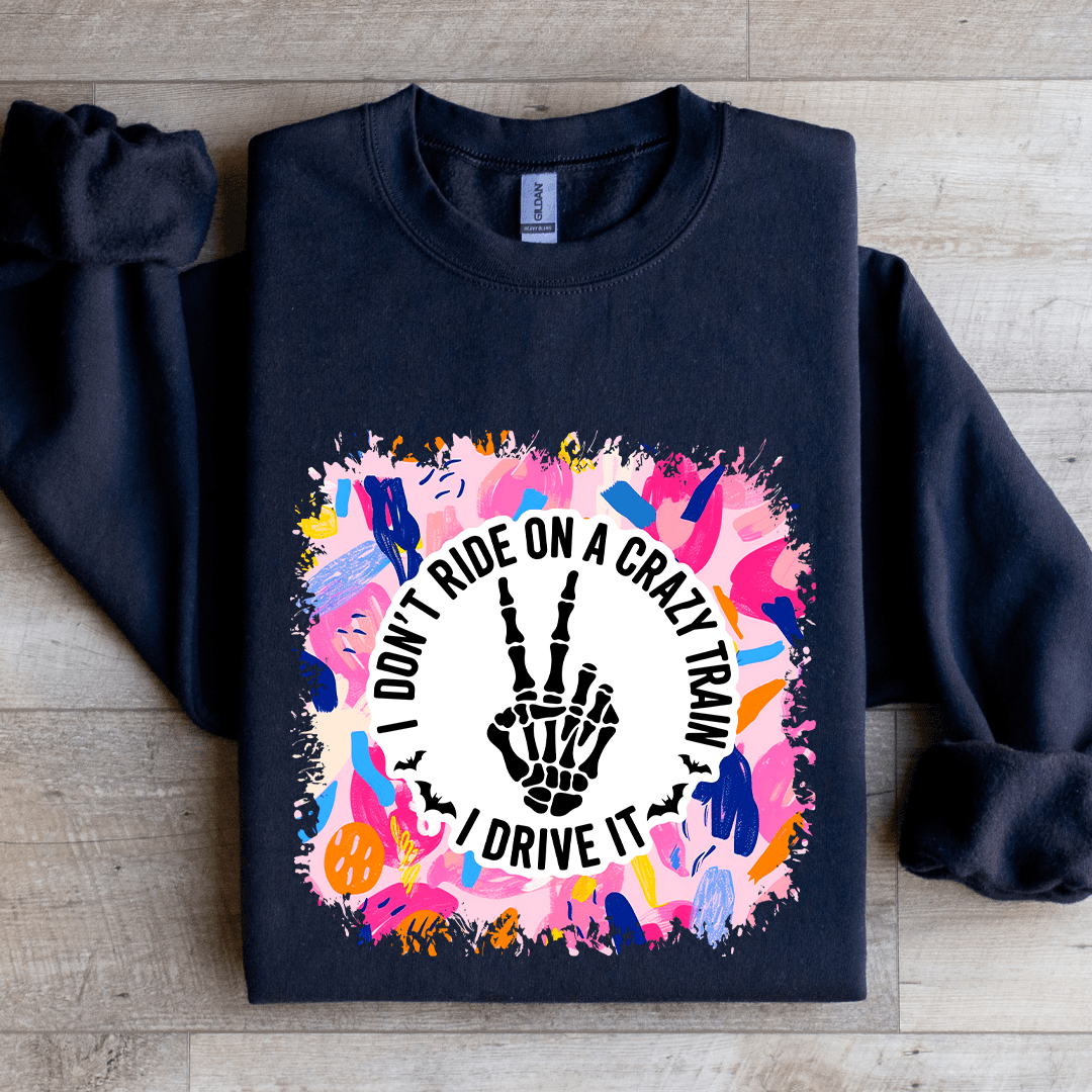 I Don't Ride On A Crazy Train I Drive It Sweatshirt