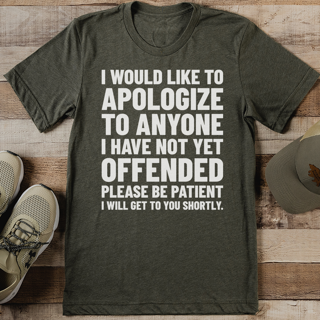 I Would Like To Apologize To Anyone I Have Not Yet Offended Tee