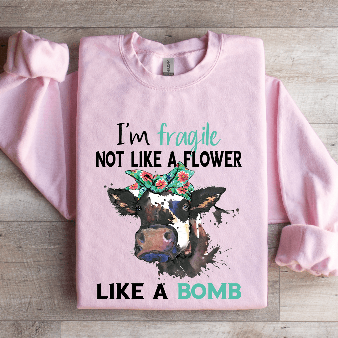 I'm Fragile Not Like A Flower Like A Bomb Sweatshirt