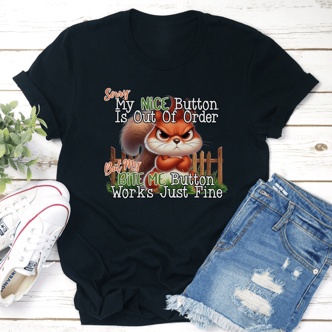 Sorry My Nice Button Is Out Of Oder But My Bite Me Button Tee