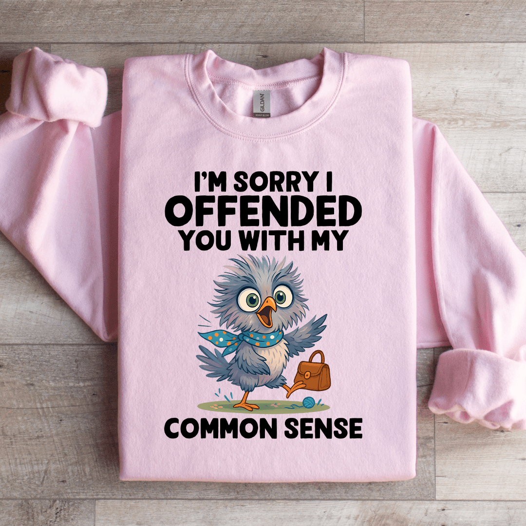 I'm Sorry I Off Ended You With My Common Sense Sweatshirt