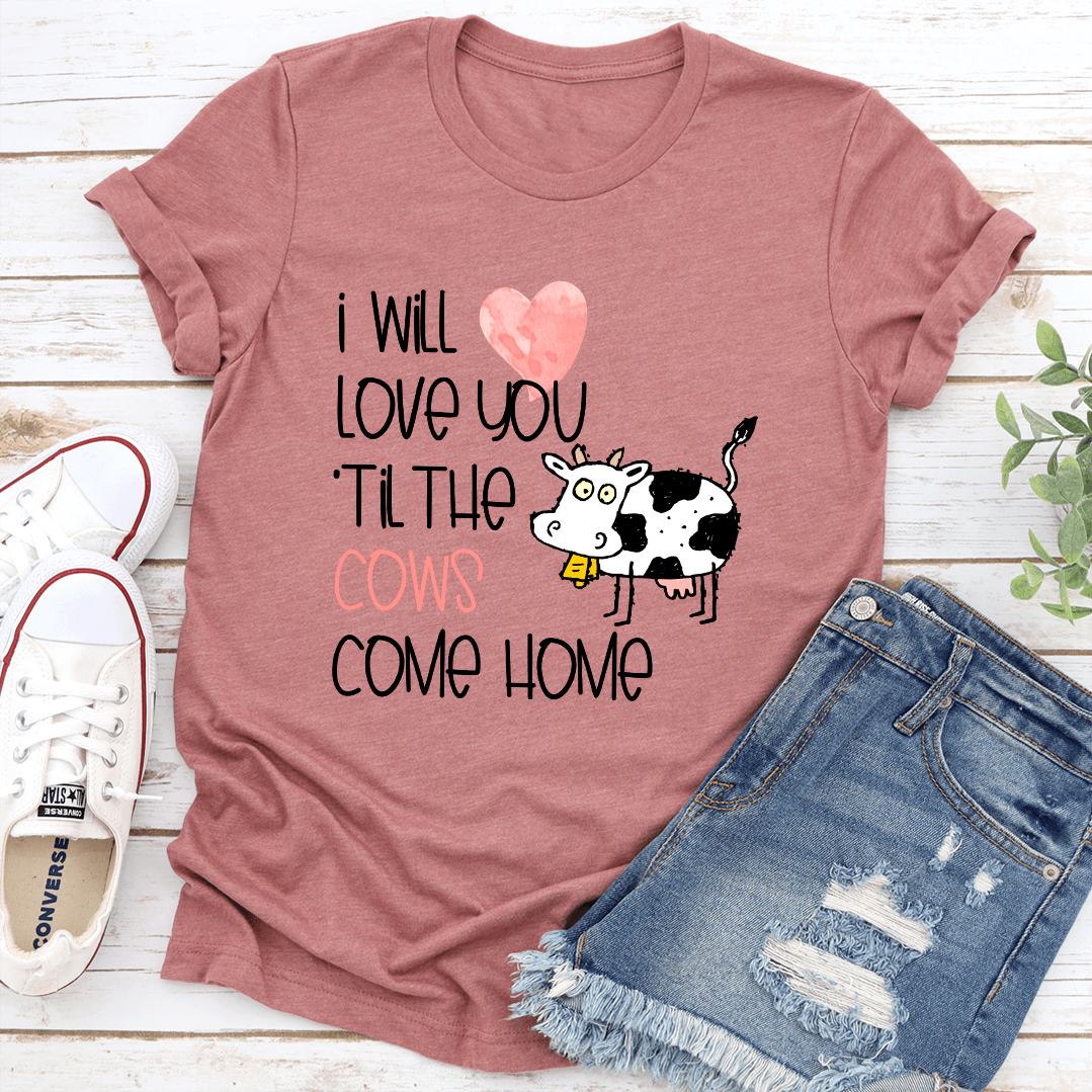 I Will Love Til The Cow Come Home Tee