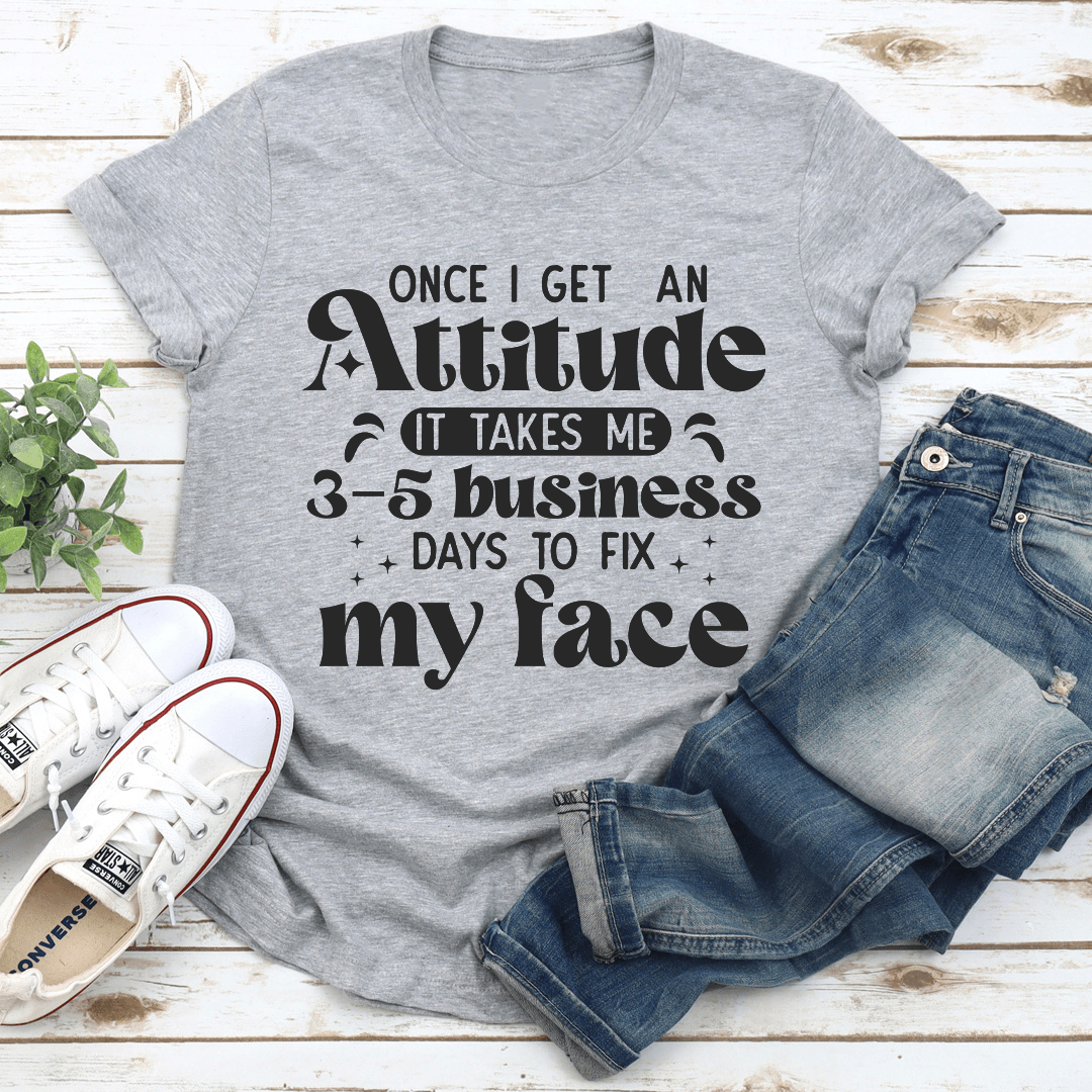 Once I Get An Attitude Tee