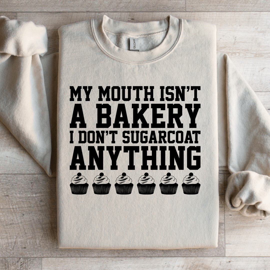 My Mouth Isn't A Bakery I Don't Sugarcoat Sweatshirt