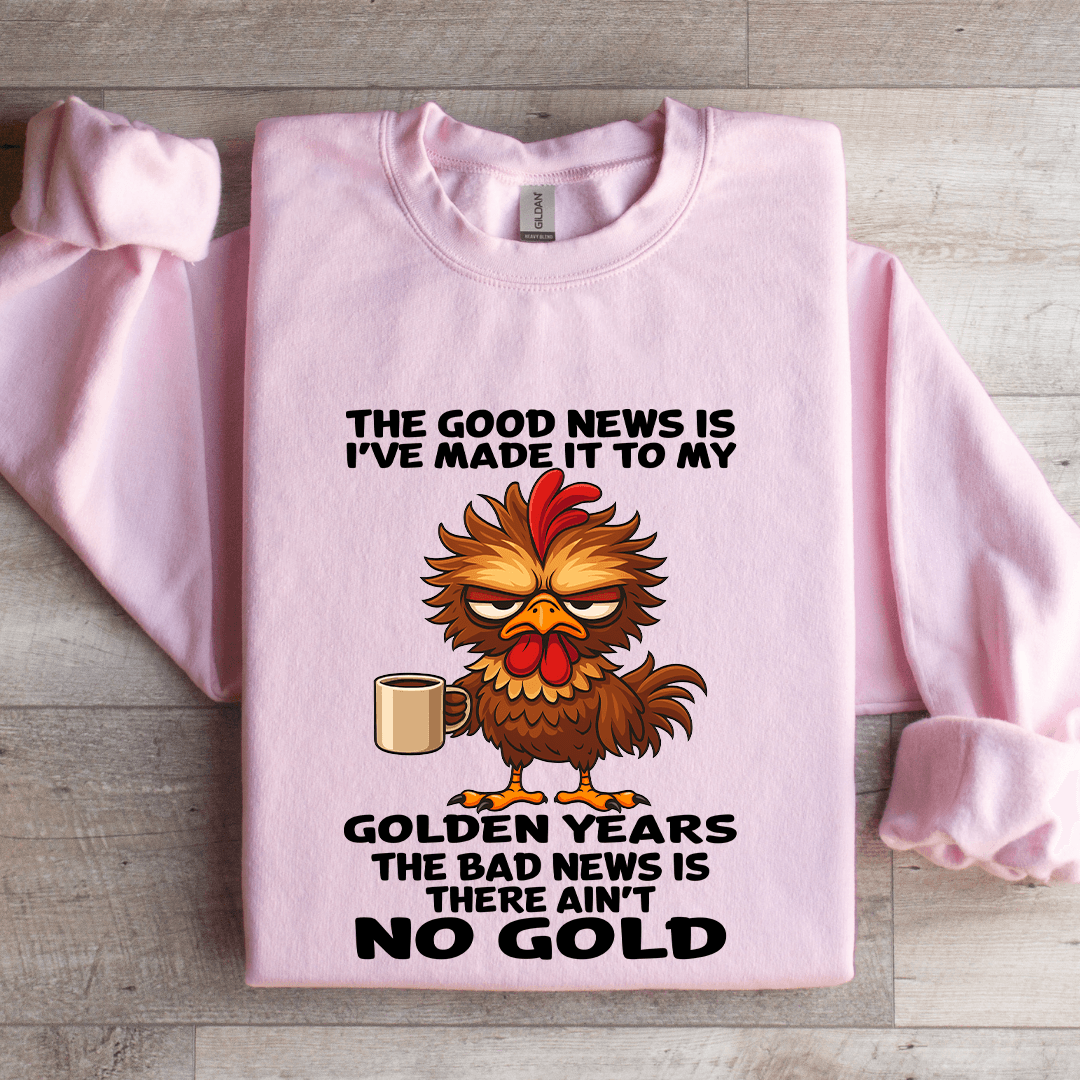 The Good News Is I've Made It To My Golden Years Sweatshirt