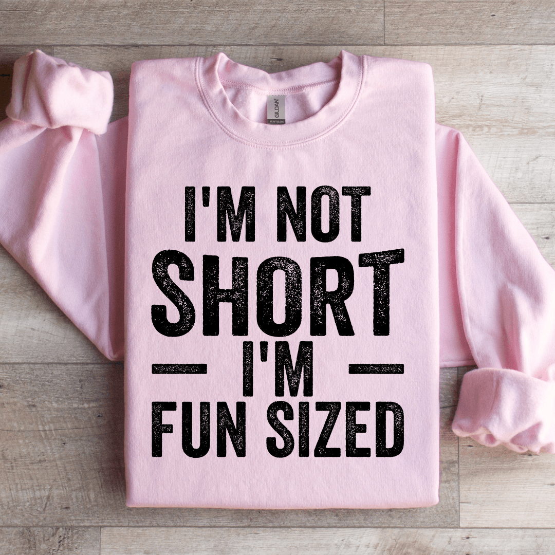 I'm Not Short I'm Fun Sized Sweatshirt