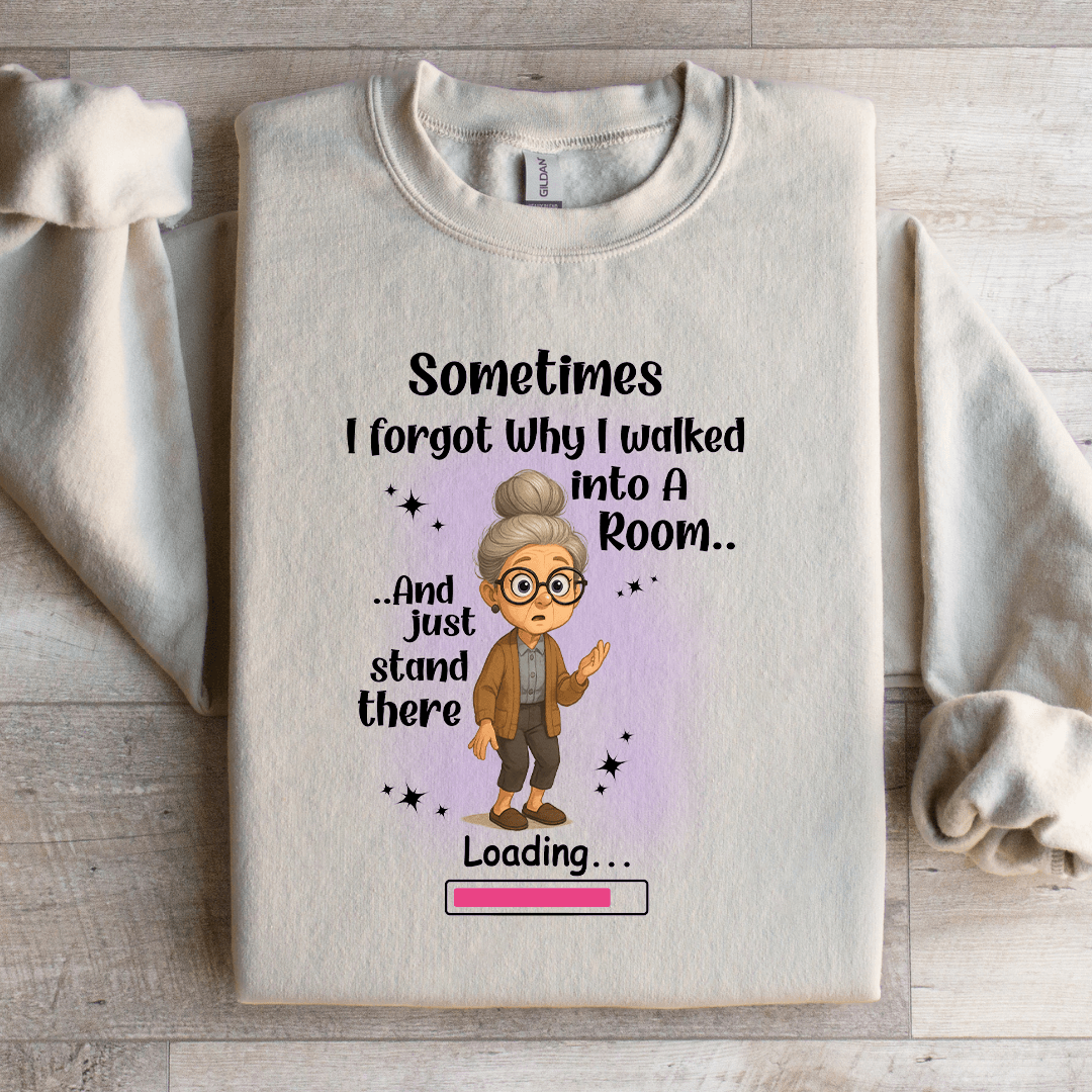 Sometimes I Forgot Why I Walked Into A Room Sweatshirt