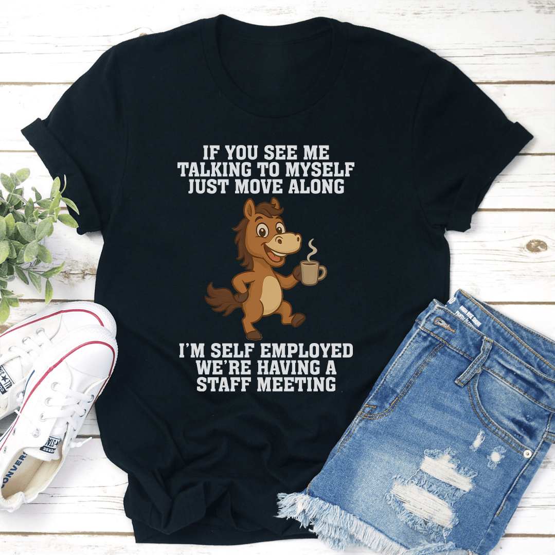 If You See Me Talking To Myself Just Move Along Tee
