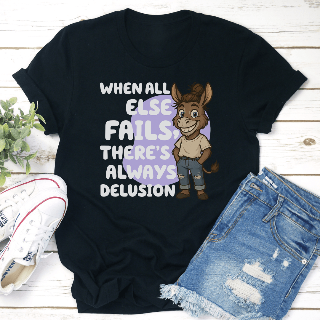 When All Else Fails There's Always Delusion Tee