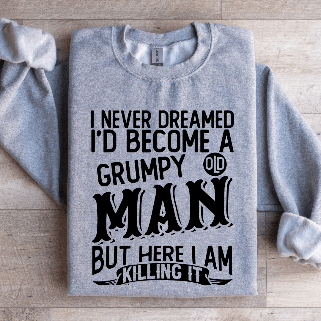 I Never Dreamed I'd Become A Grumpy Man Sweatshirt