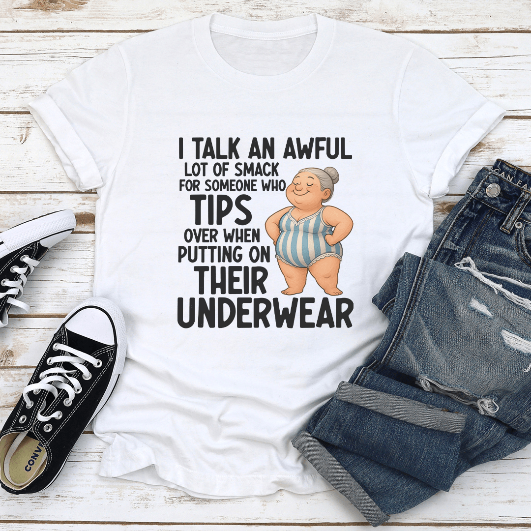 I Talk An Awful Lot Of Smack For Someone Who Tips Over tee