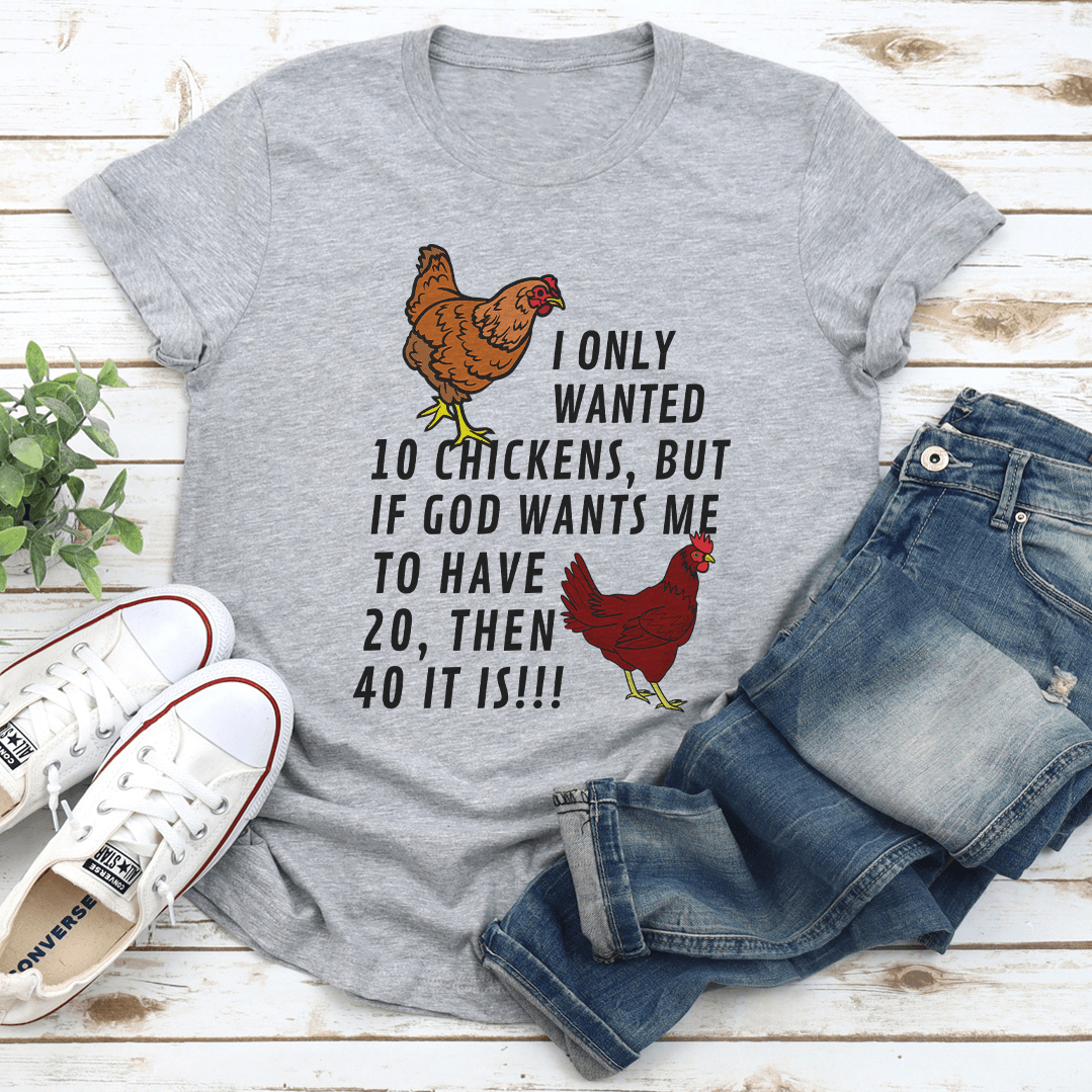 I Only Wanted 10 Chickens Tee