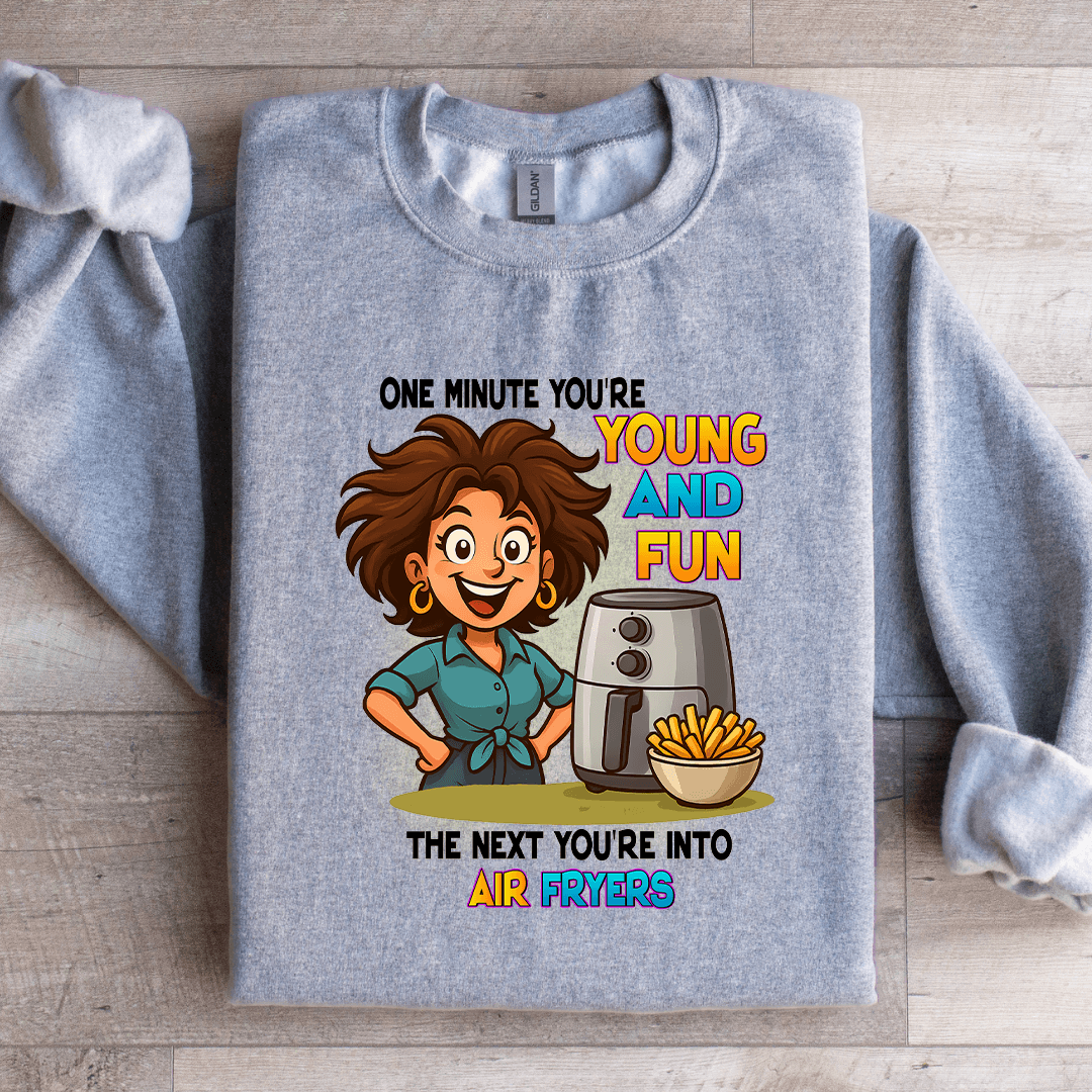 One Minute Your'e Young And Fun Sweatshirt
