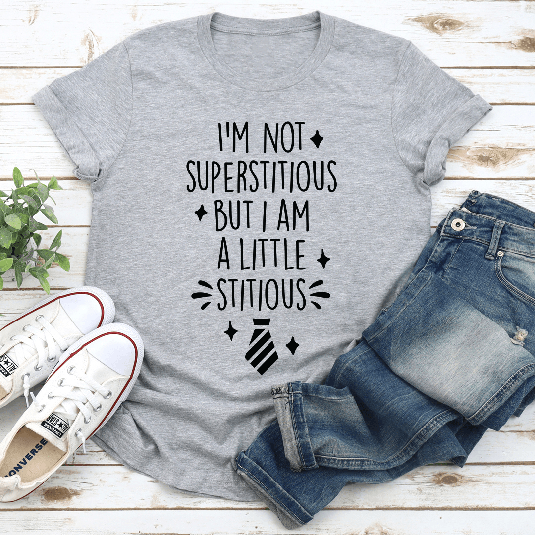 I'm Not Superstitious But I Am A Little Stitious Tee