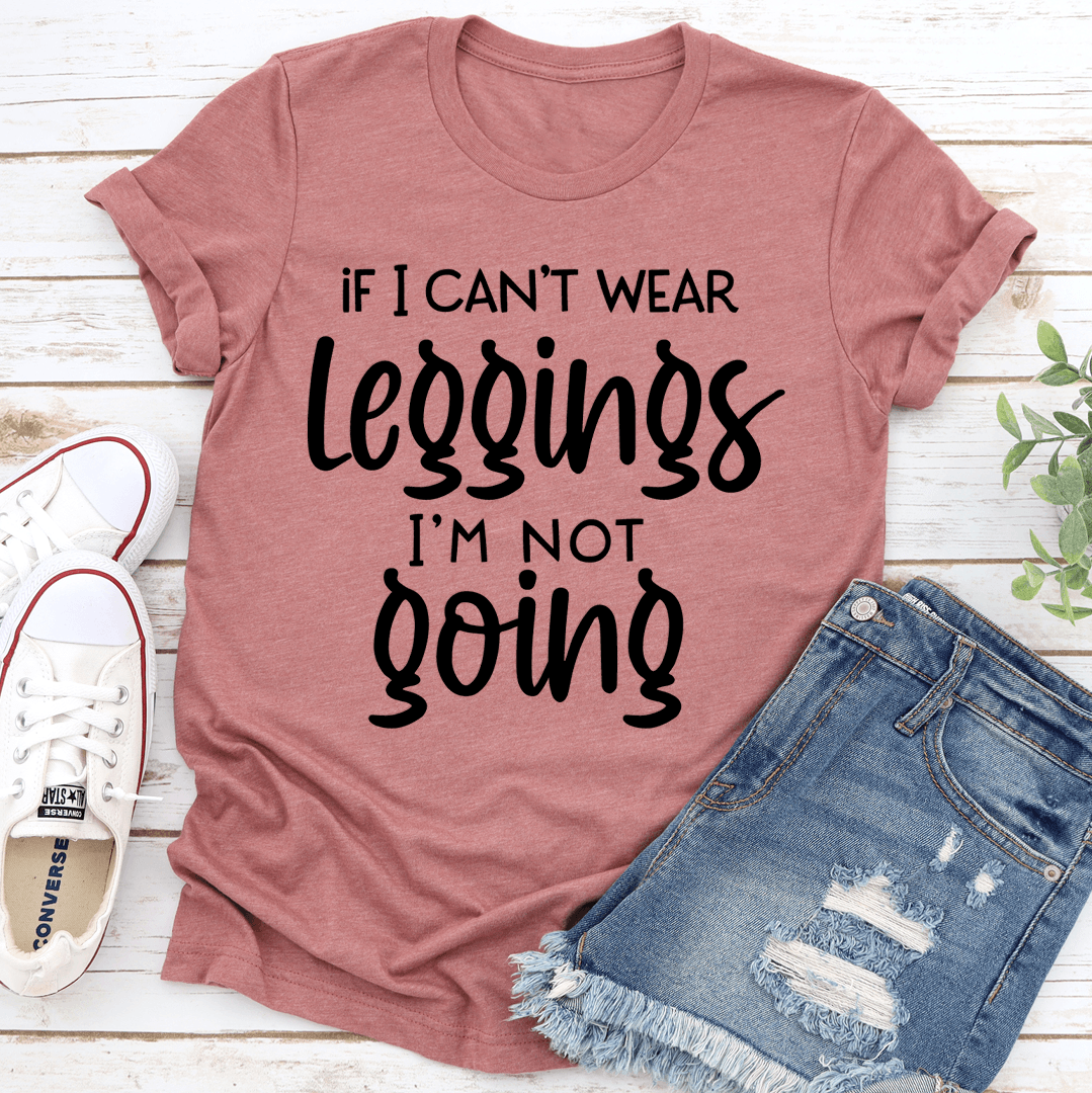If I Can't Wear Leggings Tee
