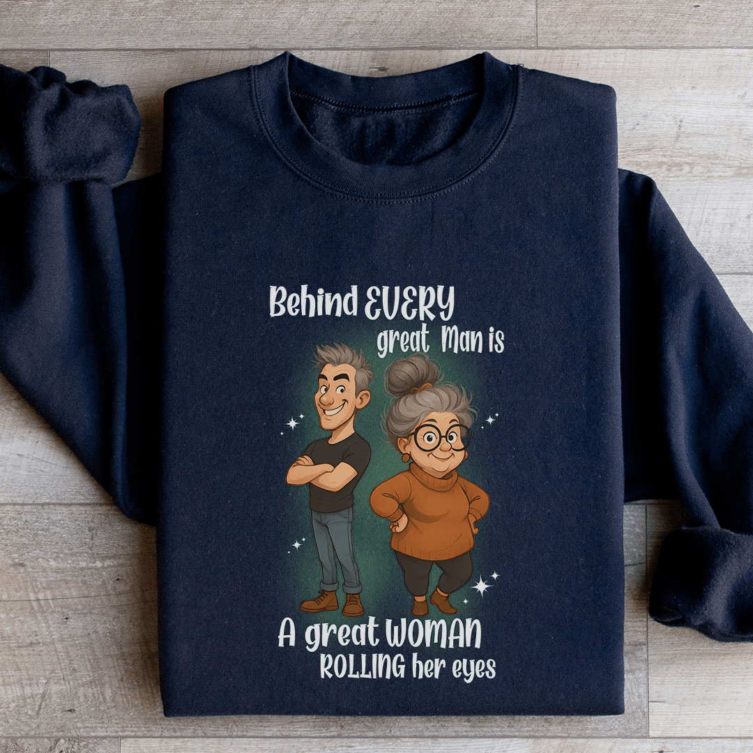 Behind Every Great Man Sweatshirt
