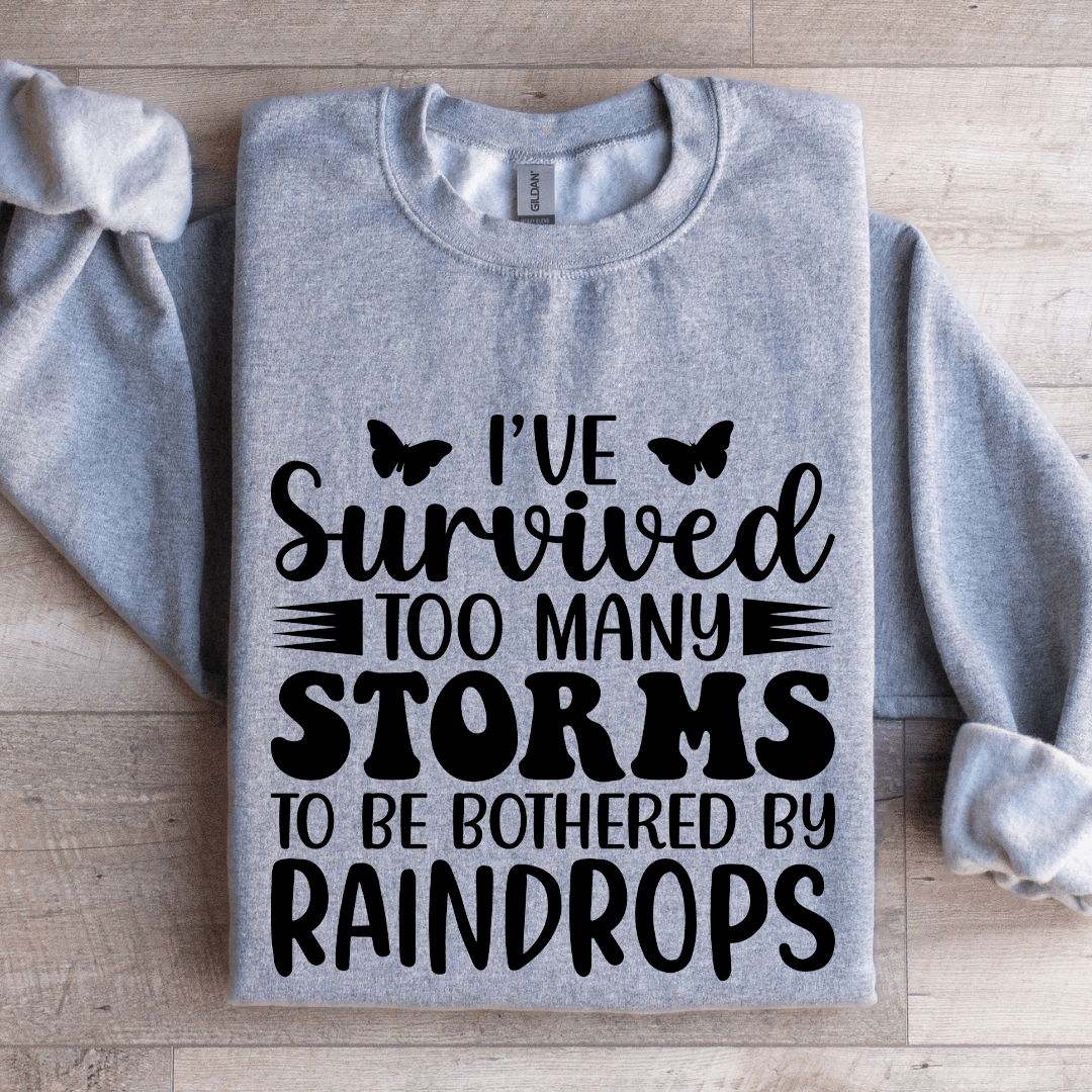 I've Survived Too Many Storms To Be Bothered By Raindrop Sweatshirt