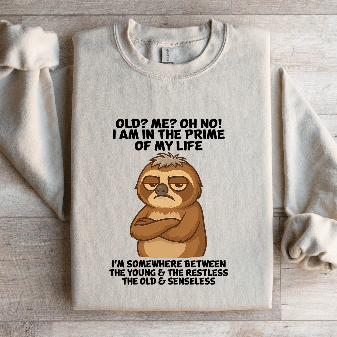 Old Me Oh No I Am In The Prime Of My Life Sweatshirt