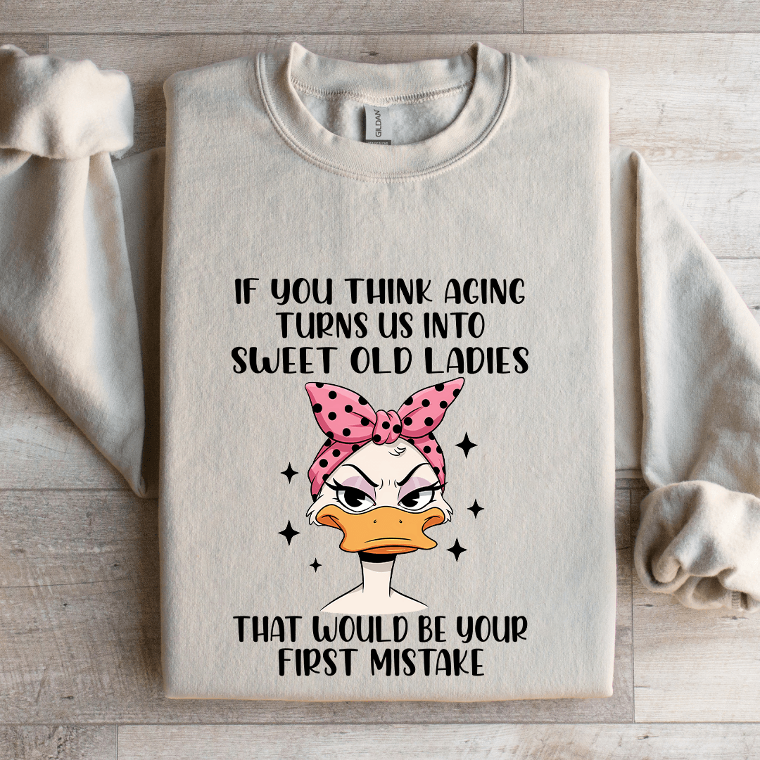 If You Think Aging Turns Us Into Sweet Old Ladies Sweatshirt
