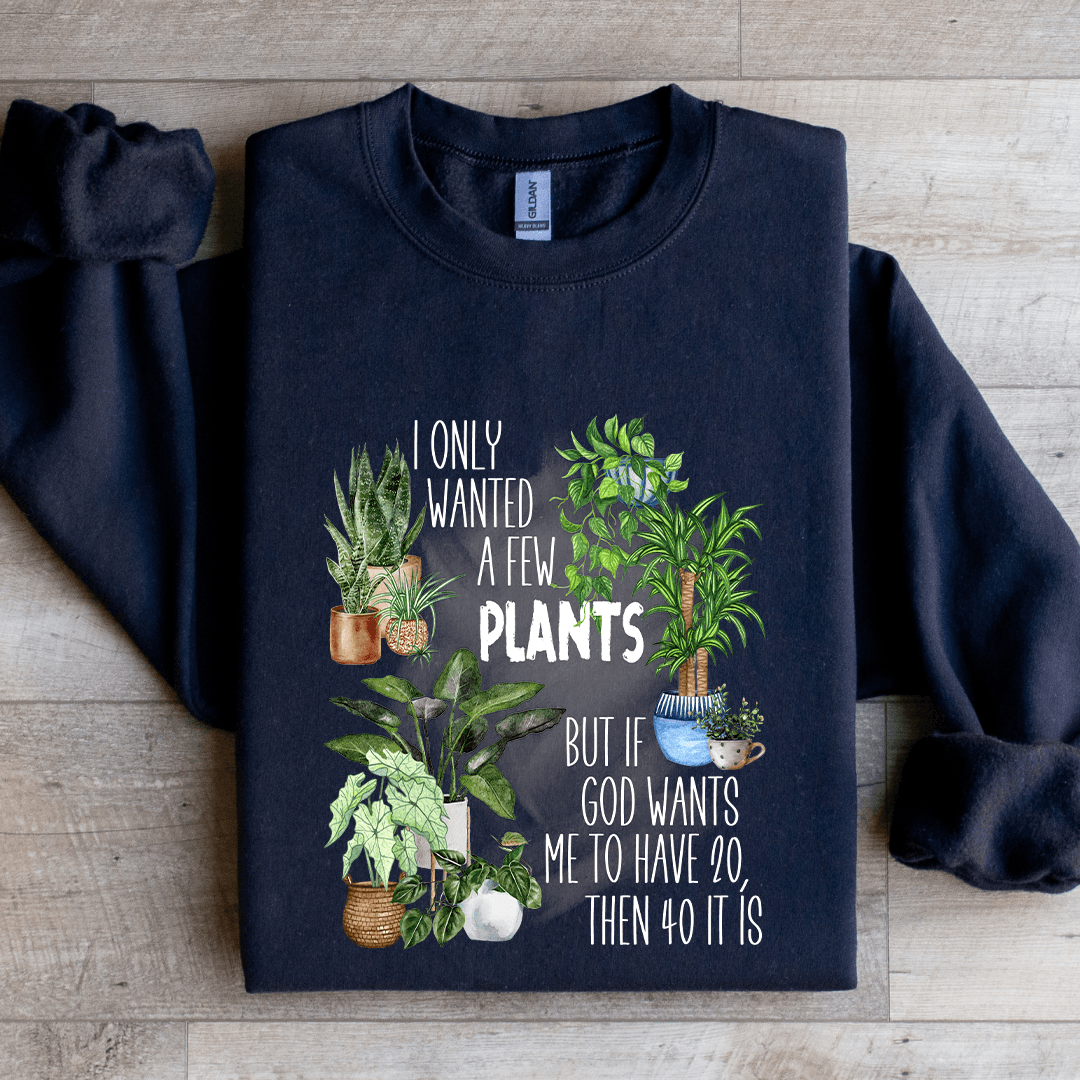 I Only Wanted A Few Plants Sweatshirt