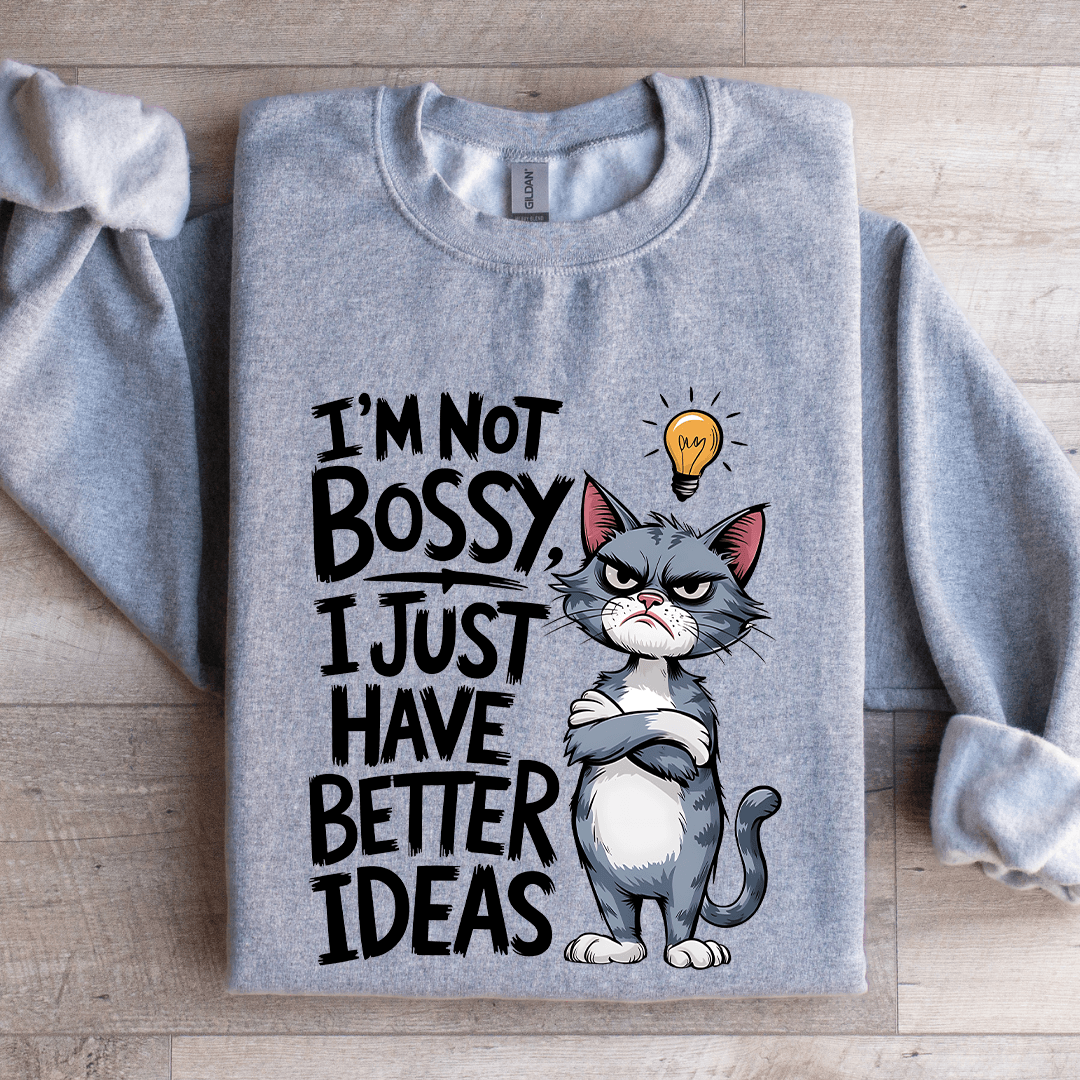 I'm Not Bossy I Just Have Better Ideas Sweatshirt