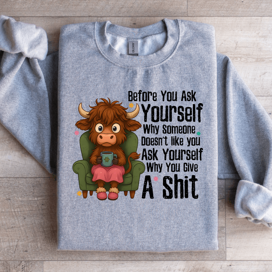 Before You Ask Yourself Sweatshirt