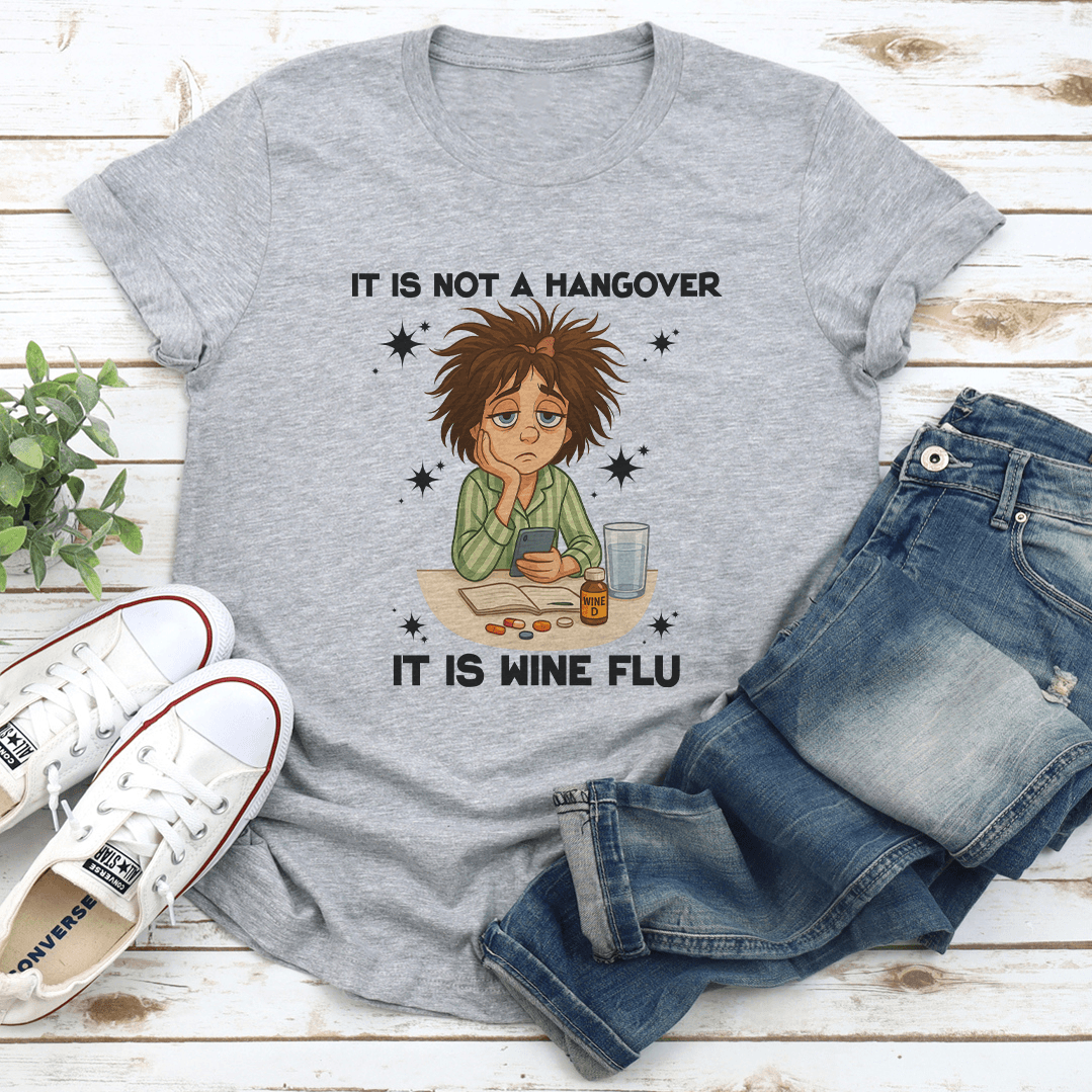 It Is Not A Hangover It Is Wine Flu Tee