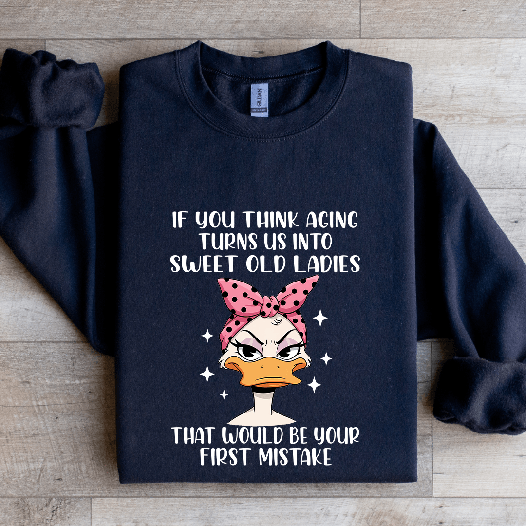 If You Think Aging Turns Us Into Sweet Old Ladies Sweatshirt