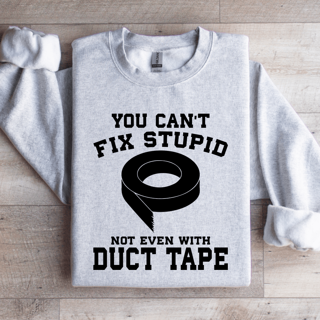 You Can't Fix Stupid Not Even With Duct Tape Sweatshirt
