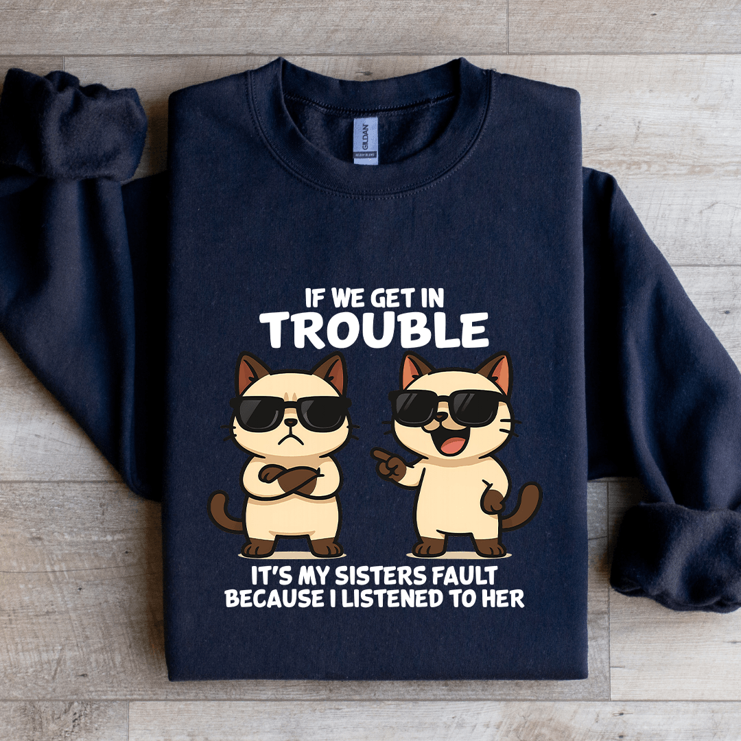 If We Get In Trouble It's My Sisters Fault Sweatshirt