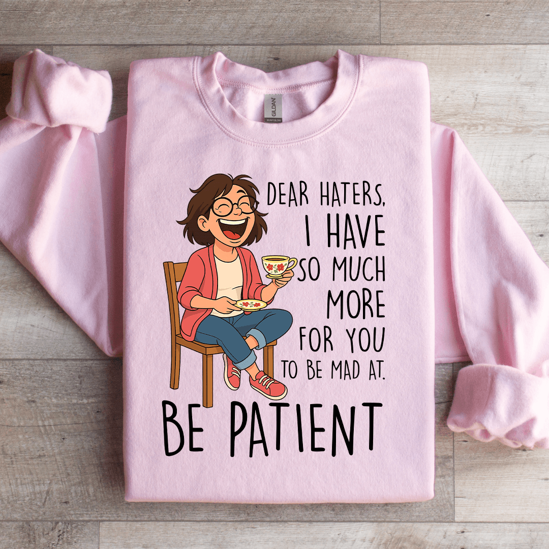 Dear Haters I Have So Much More For You Sweatshirt