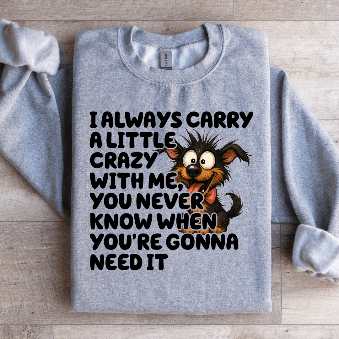 I Always Carry A Little Crazy With Me Sweatshirt