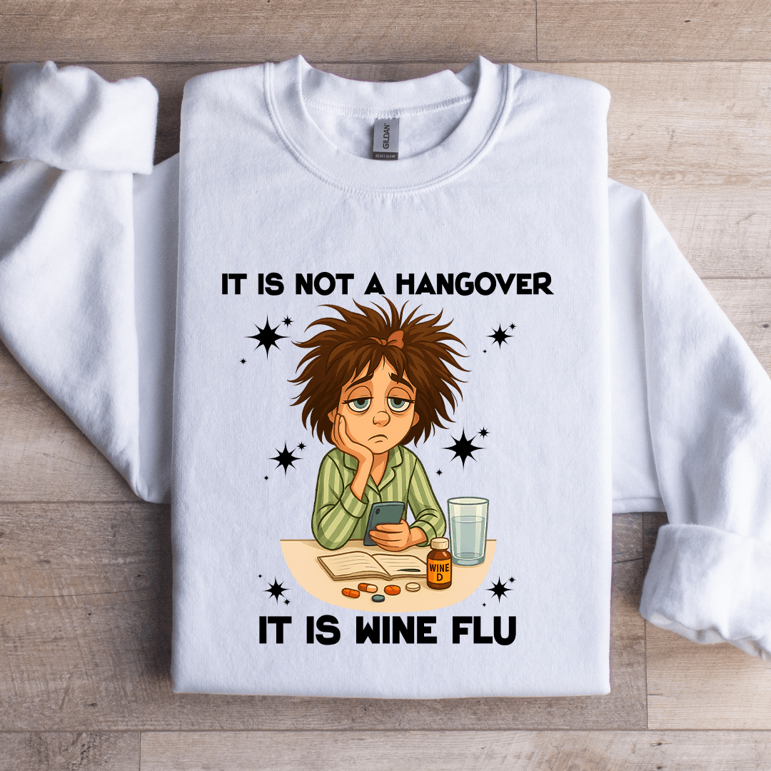 It Is Not A Hangover It Is Wine Flu Sweatshirt