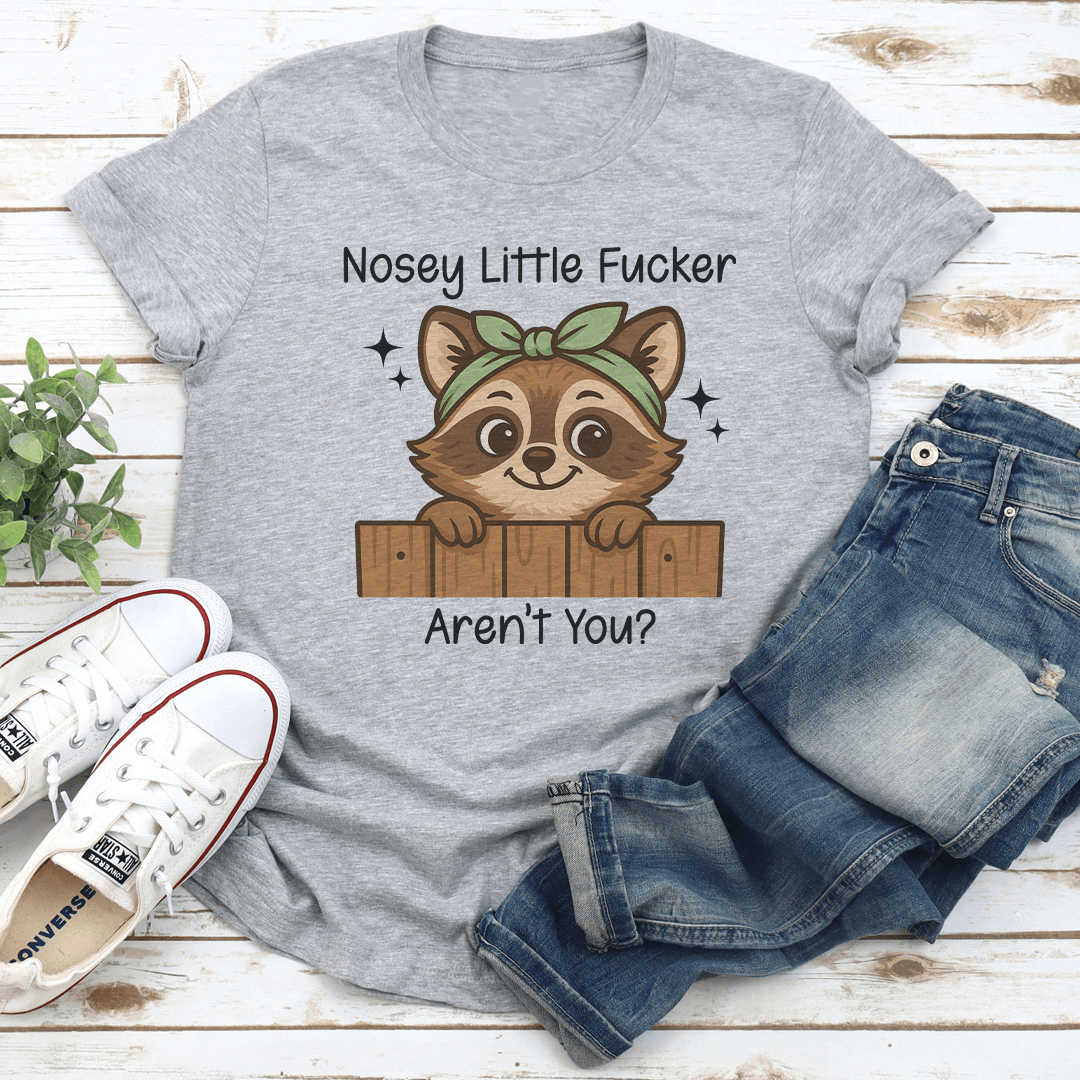 Nosey Little F-cker Aren't You Tee