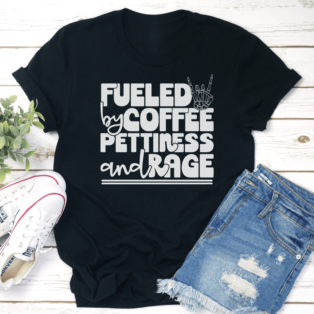 Fueled By Coffee Pettiness And Rage Tee