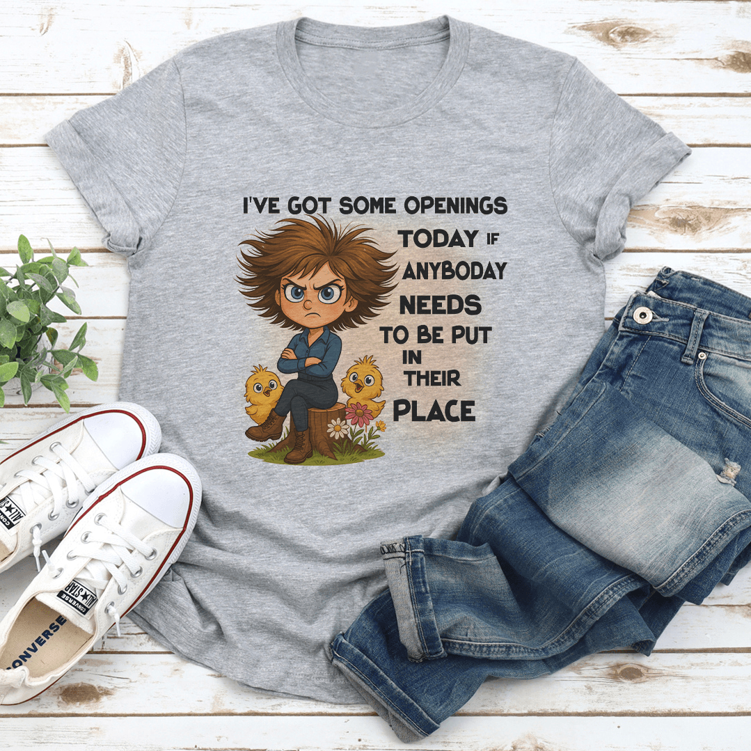 I've Got Some Openings Today If Anyboday Needs To Be Put In Their Place Tee