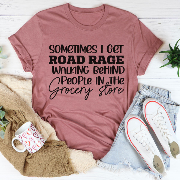 Sometimes I Get Road Rage Tee