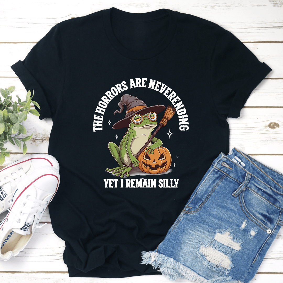 The Horrors Are Neverenbing Yet I Remain Silly Tee