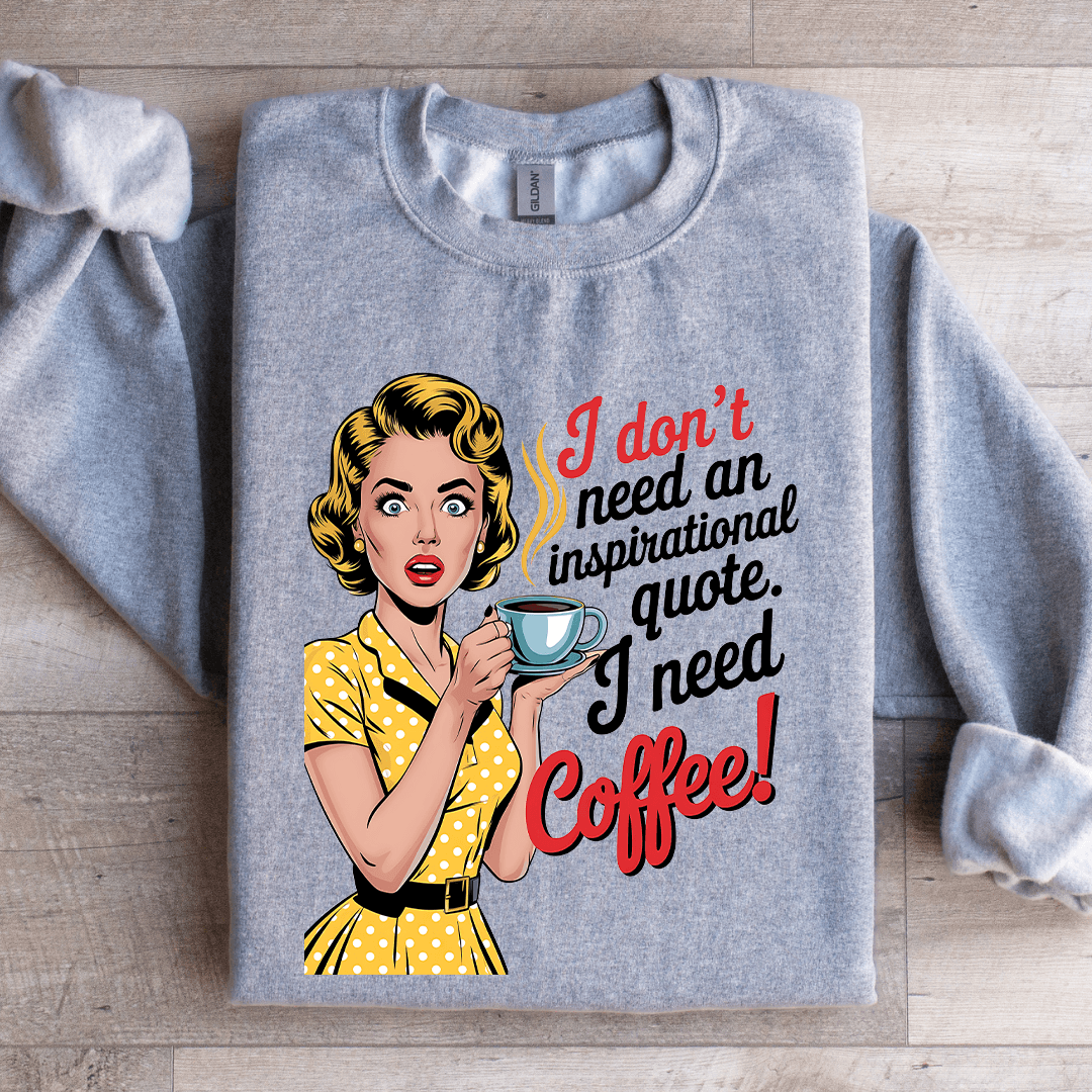 I Don't Need An Inspirational Quote Sweatshirt